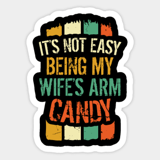 It's not easy being my Wife's arm candy Sticker